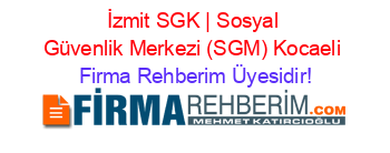 İzmit+SGK+|+Sosyal+Güvenlik+Merkezi+(SGM)+Kocaeli Firma+Rehberim+Üyesidir!